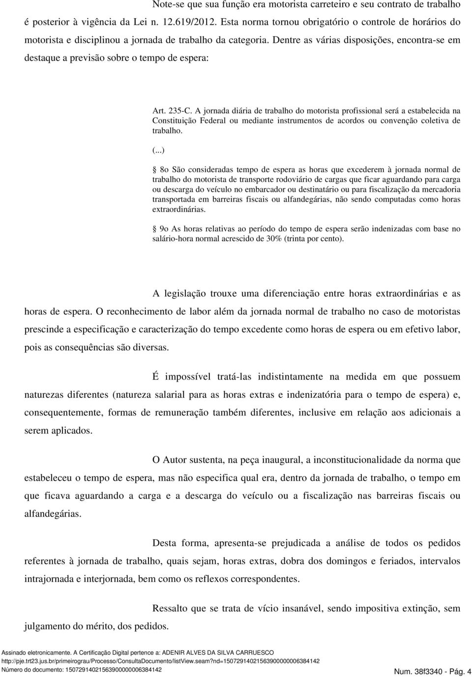 Dentre as várias disposições, encontra-se em destaque a previsão sobre o tempo de espera: Art. 235-C.