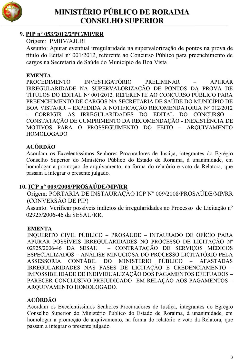 PROCEDIMENTO INVESTIGATÓRIO PRELIMINAR APURAR IRREGULARIDADE NA SUPERVALORIZAÇÃO DE PONTOS DA PROVA DE TÍTULOS DO EDITAL Nº 001/2012, REFERENTE AO CONCURSO PÚBLICO PARA PREENCHIMENTO DE CARGOS NA