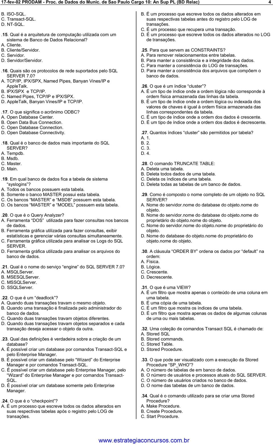 Quais são os protocolos de rede suportados pelo SQL SERVER 7.0? A. TCP/IP, IPX/SPX, Named Pipes, Banyan Vines/IP e AppleTalk. B. IPX/SPX e TCP/IP. C. Named Pipes, TCP/IP e IPX/SPX. D.