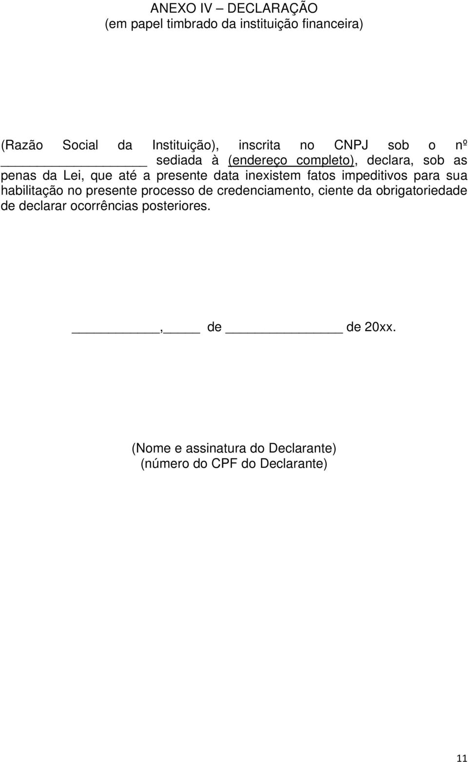 fatos impeditivos para sua habilitação no presente processo de credenciamento, ciente da obrigatoriedade de