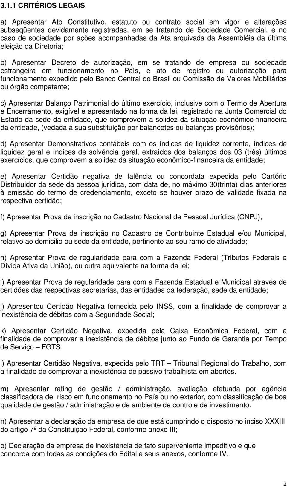 funcionamento no País, e ato de registro ou autorização para funcionamento expedido pelo Banco Central do Brasil ou Comissão de Valores Mobiliários ou órgão competente; c) Apresentar Balanço