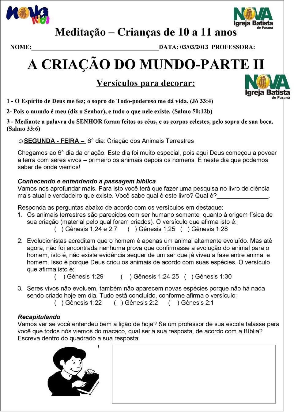 (Salmo 33:6) SEGUNDA - FEIRA 6 dia: Criação dos Animais Terrestres Chegamos ao 6 dia da criação.