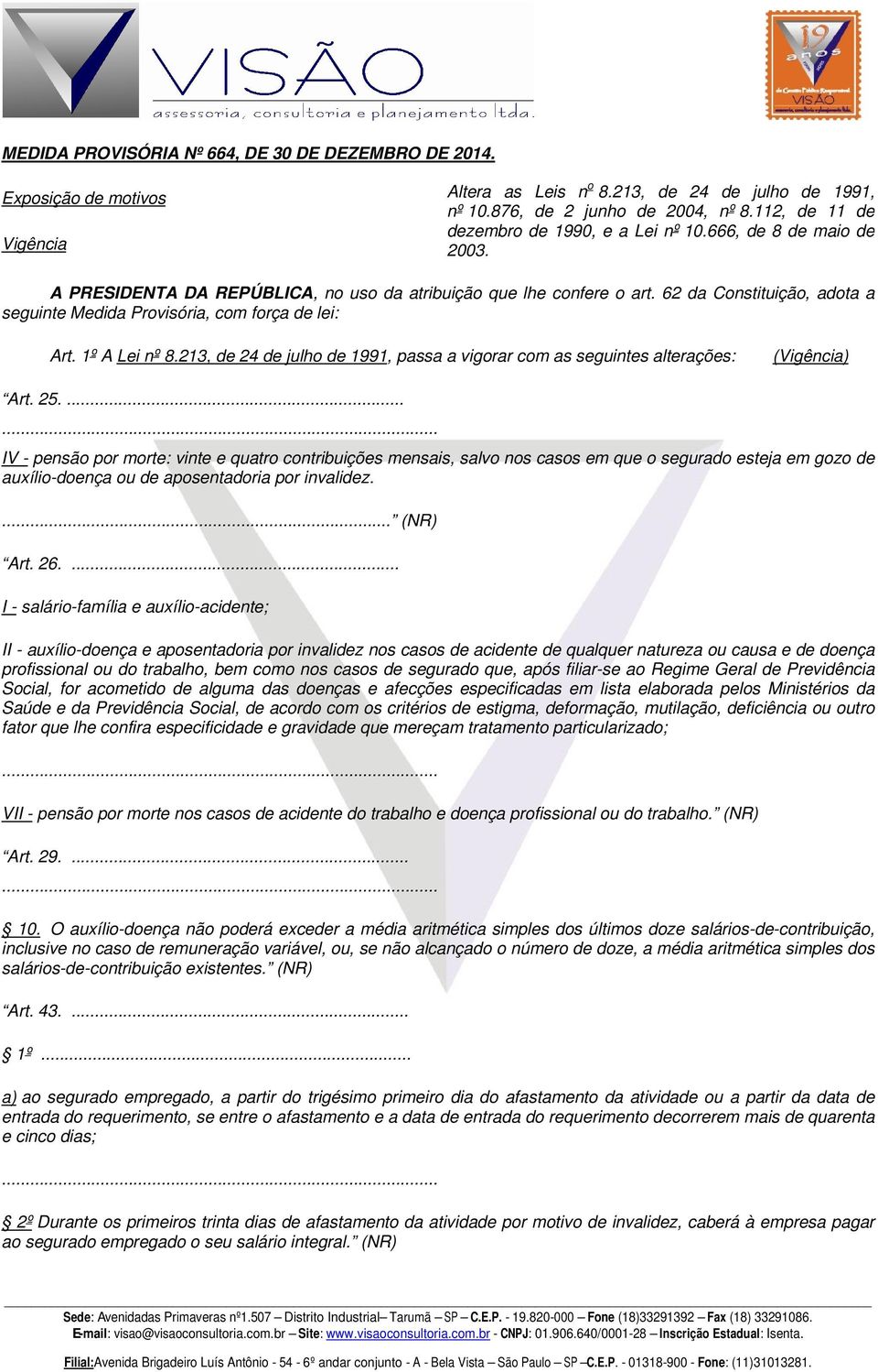 62 da Constituição, adota a seguinte Medida Provisória, com força de lei: Art. 1º A Lei nº 8.213, de 24 de julho de 1991, passa a vigorar com as seguintes alterações: (Vigência) Art. 25.