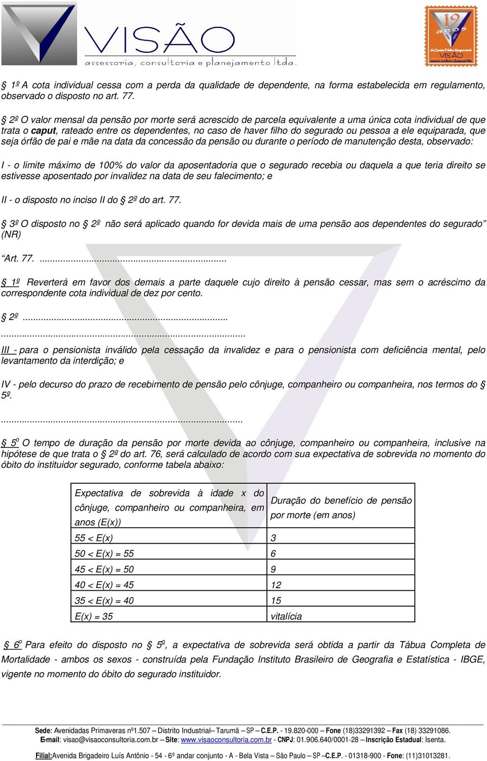 pessoa a ele equiparada, que seja órfão de pai e mãe na data da concessão da pensão ou durante o período de manutenção desta, observado: I - o limite máximo de 100% do valor da aposentadoria que o