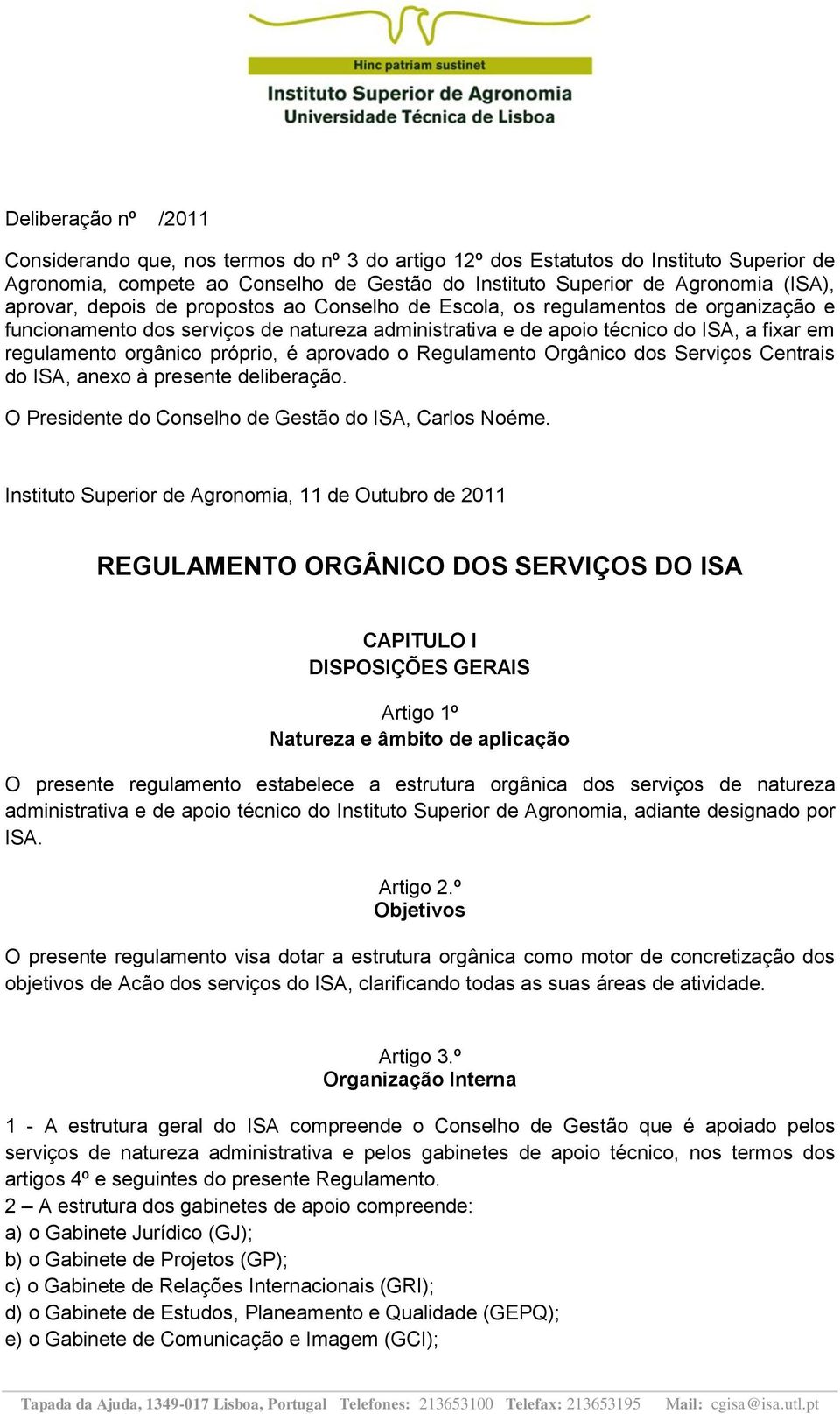 próprio, é aprovado o Regulamento Orgânico dos Serviços Centrais do ISA, anexo à presente deliberação. O Presidente do Conselho de Gestão do ISA, Carlos Noéme.
