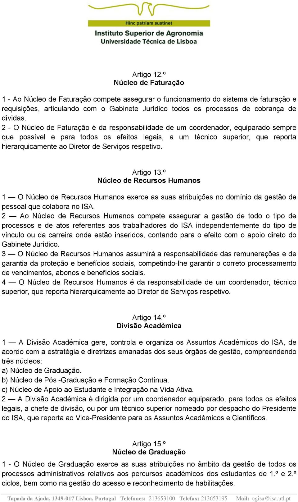 2 - O Núcleo de Faturação é da responsabilidade de um coordenador, equiparado sempre que possível e para todos os efeitos legais, a um técnico superior, que reporta hierarquicamente ao Diretor de