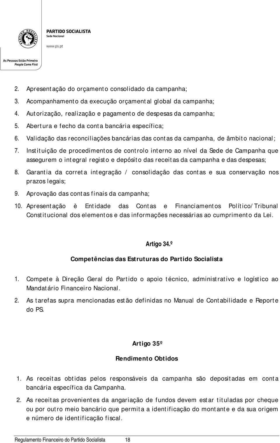 Instituição de procedimentos de controlo interno ao nível da Sede de Campanha que assegurem o integral registo e depósito das receitas da campanha e das despesas; 8.