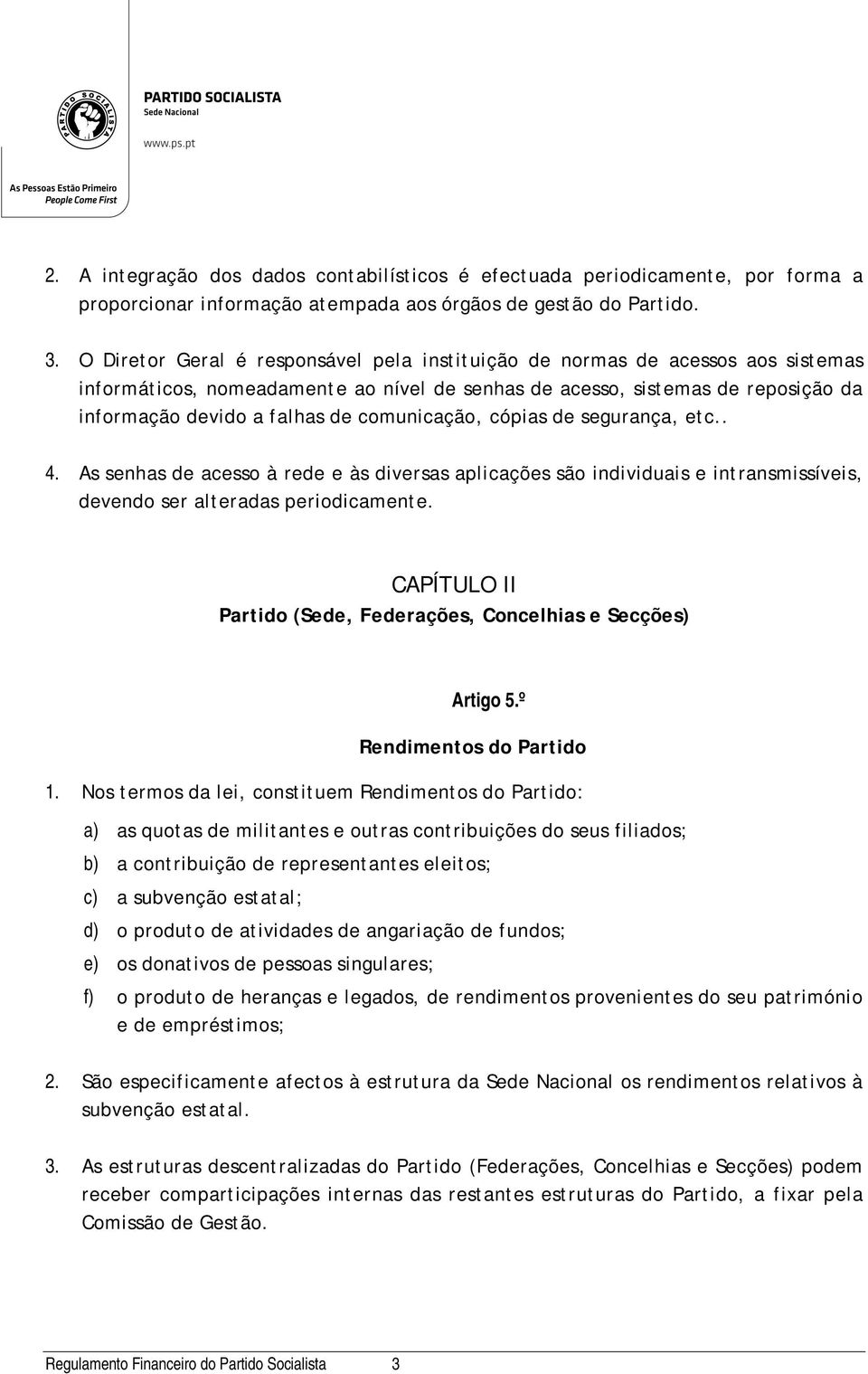 comunicação, cópias de segurança, etc.. 4. As senhas de acesso à rede e às diversas aplicações são individuais e intransmissíveis, devendo ser alteradas periodicamente.