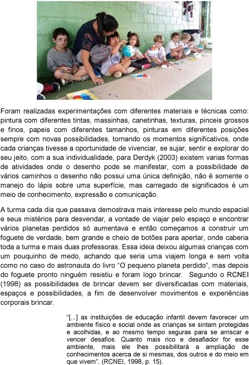 com a sua individualidade, para Derdyk (2003) existem varias formas de atividades onde o desenho pode se manifestar, com a possibilidade de vários caminhos o desenho não possui uma única definição,