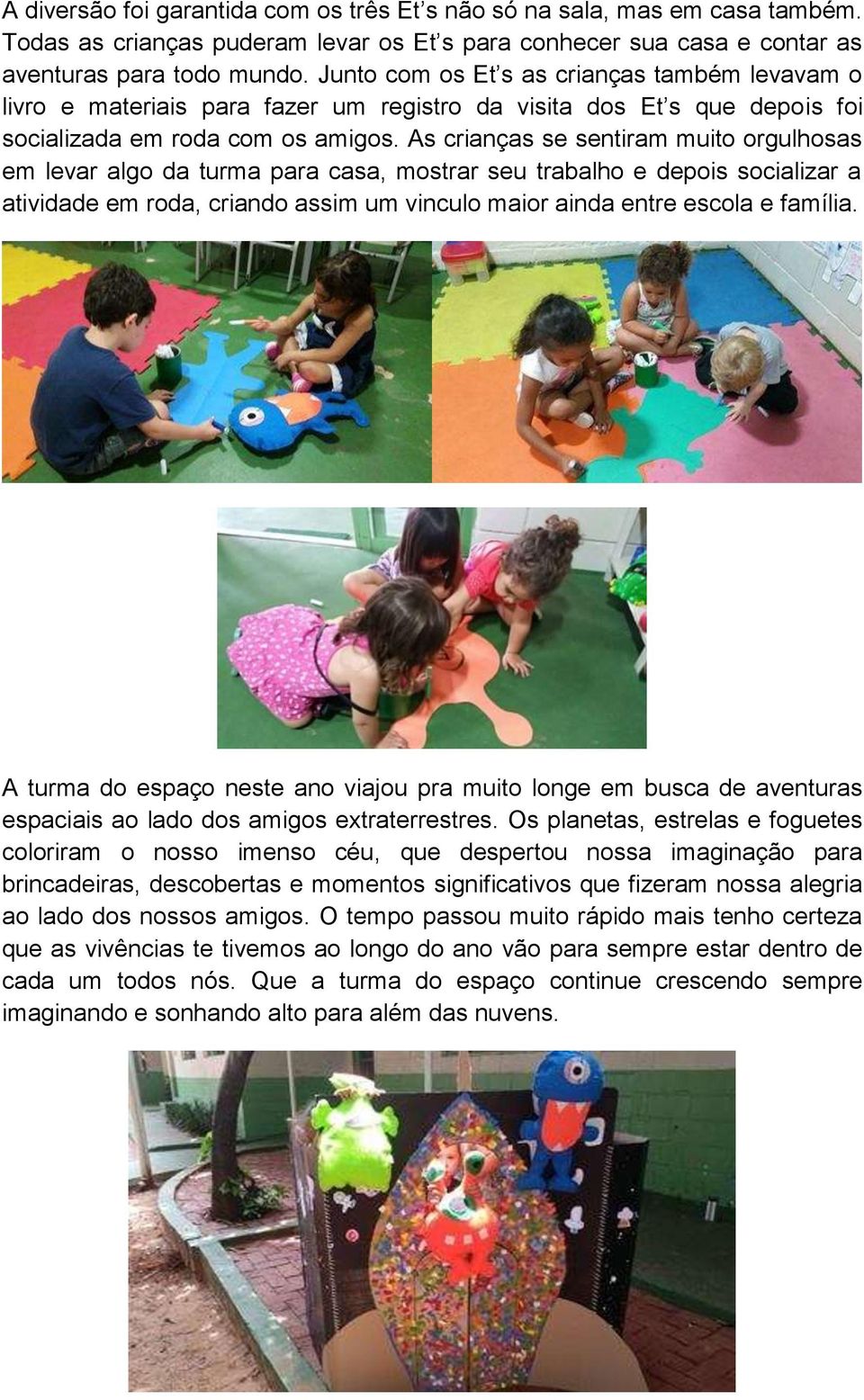 As crianças se sentiram muito orgulhosas em levar algo da turma para casa, mostrar seu trabalho e depois socializar a atividade em roda, criando assim um vinculo maior ainda entre escola e família.