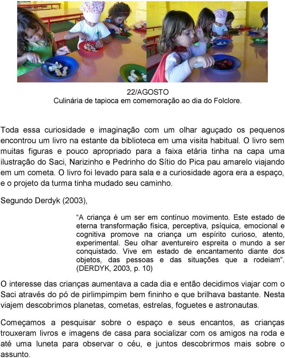 O livro sem muitas figuras e pouco apropriado para a faixa etária tinha na capa uma ilustração do Saci, Narizinho e Pedrinho do Sítio do Pica pau amarelo viajando em um cometa.