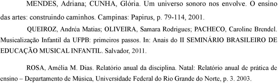 Musicalização Infantil da UFPB: primeiros passos. In: Anais do II SEMINÁRIO BRASILEIRO DE EDUCAÇÃO MUSICAL INFANTIL. Salvador, 2011.