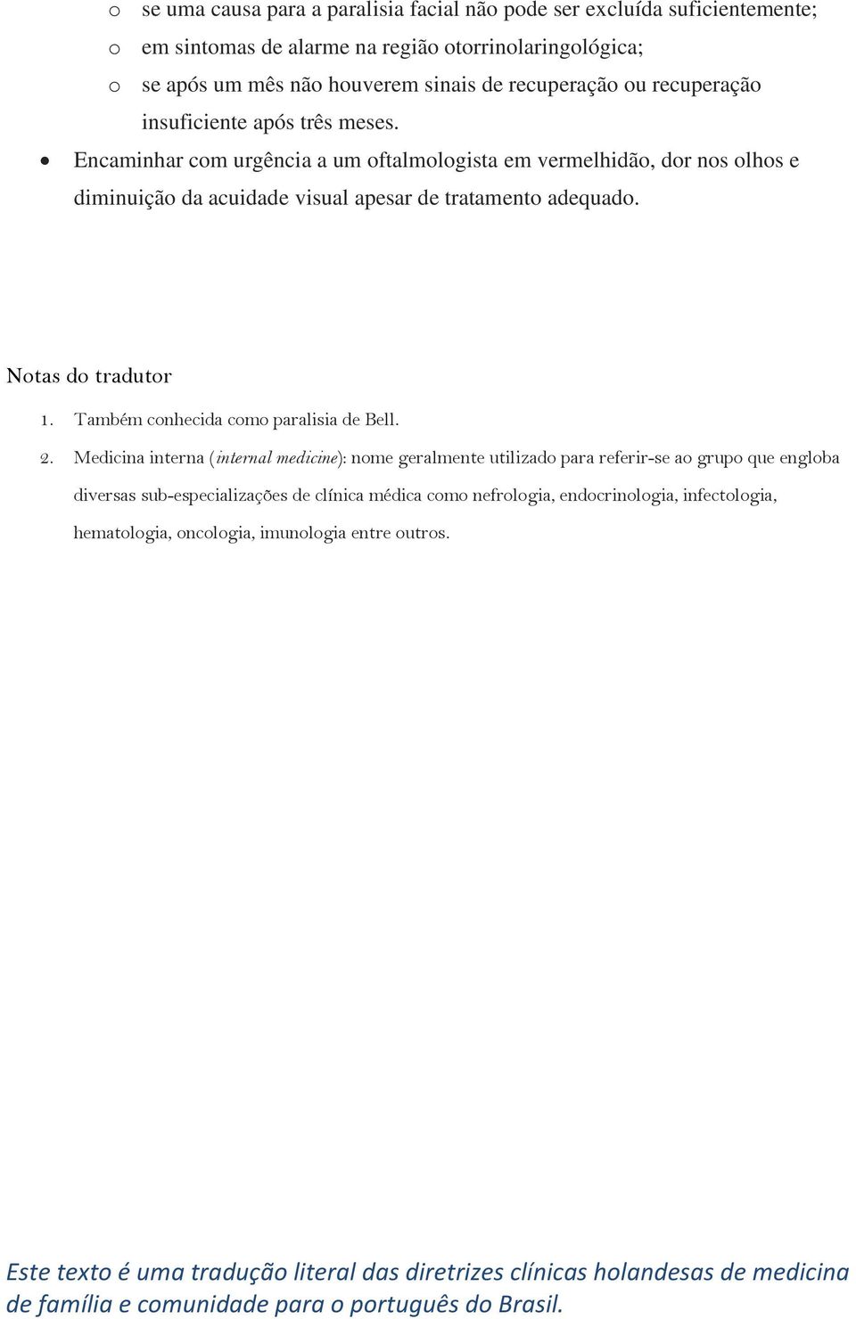 Encaminhar com urgência a um oftalmologista em vermelhidão, dor nos olhos e diminuição da acuidade visual apesar de tratamento adequado. Notas do tradutor 1.