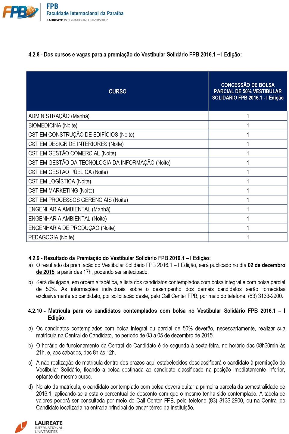 DA INFORMAÇÃO (Noite) 1 CST EM GESTÃO PÚBLICA (Noite) 1 CST EM LOGÍSTICA (Noite) 1 CST EM MARKETING (Noite) 1 CST EM PROCESSOS GERENCIAIS (Noite) 1 ENGENHARIA AMBIENTAL (Manhã) 1 ENGENHARIA AMBIENTAL