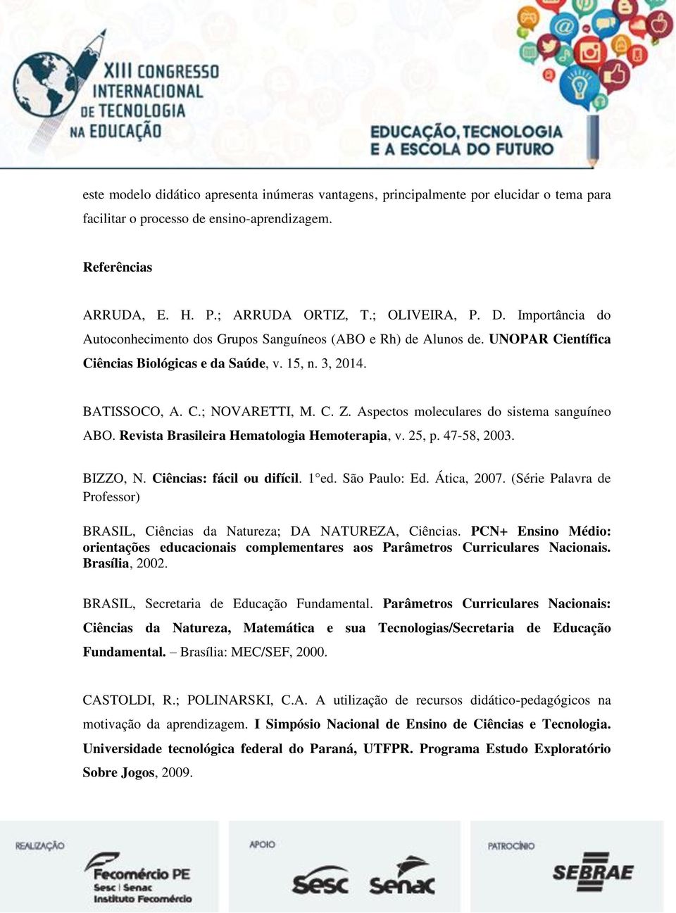 Aspectos moleculares do sistema sanguíneo ABO. Revista Brasileira Hematologia Hemoterapia, v. 25, p. 47-58, 2003. BIZZO, N. Ciências: fácil ou difícil. 1 ed. São Paulo: Ed. Ática, 2007.