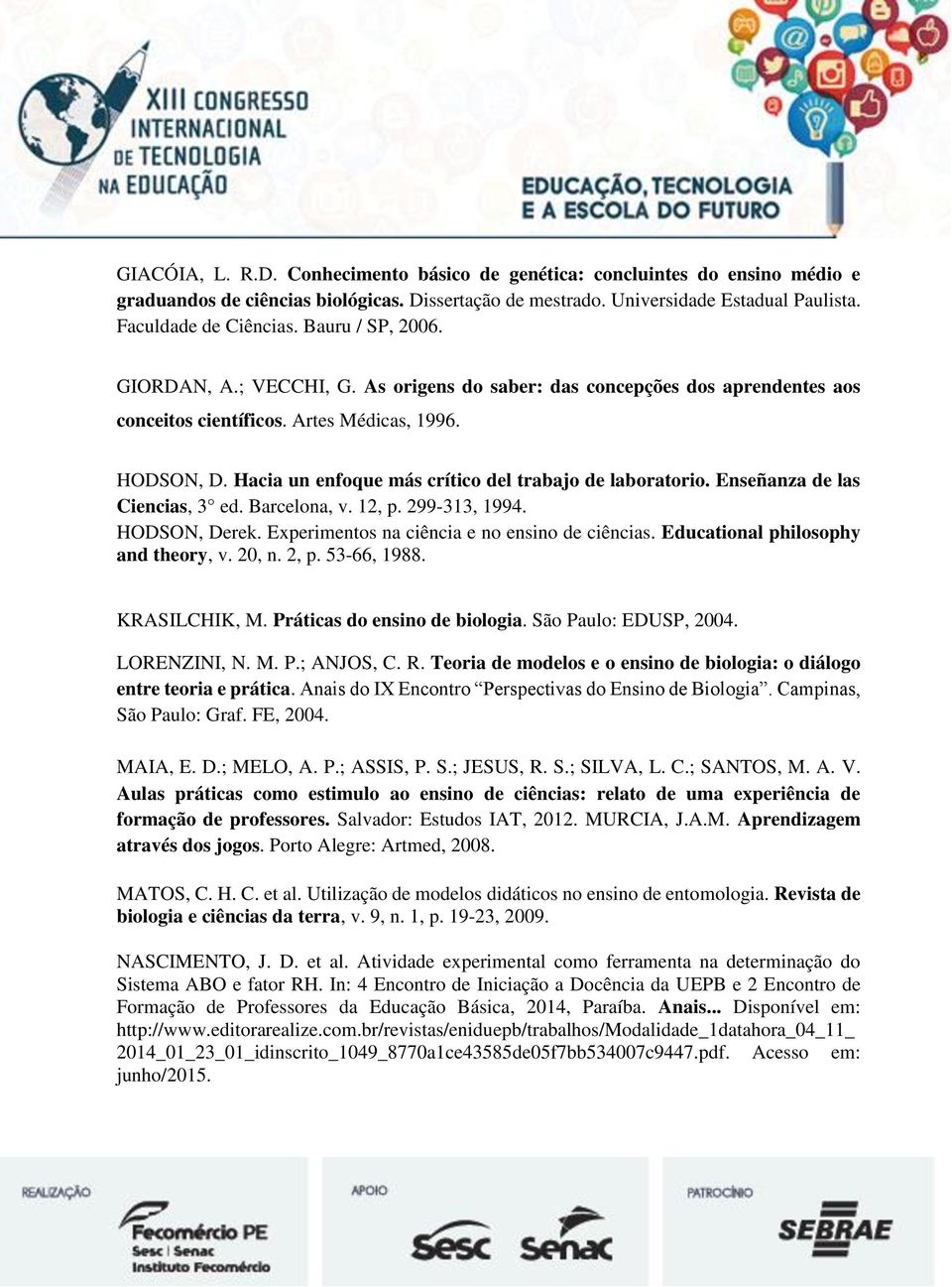 Hacia un enfoque más crítico del trabajo de laboratorio. Enseñanza de las Ciencias, 3 ed. Barcelona, v. 12, p. 299-313, 1994. HODSON, Derek. Experimentos na ciência e no ensino de ciências.