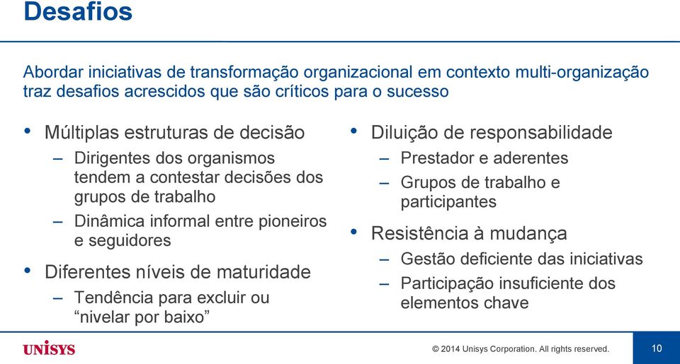 seguidores Diferentes níveis de maturidade Tendência para excluir ou nivelar por baixo Diluição de responsabilidade Prestador e aderentes Grupos de