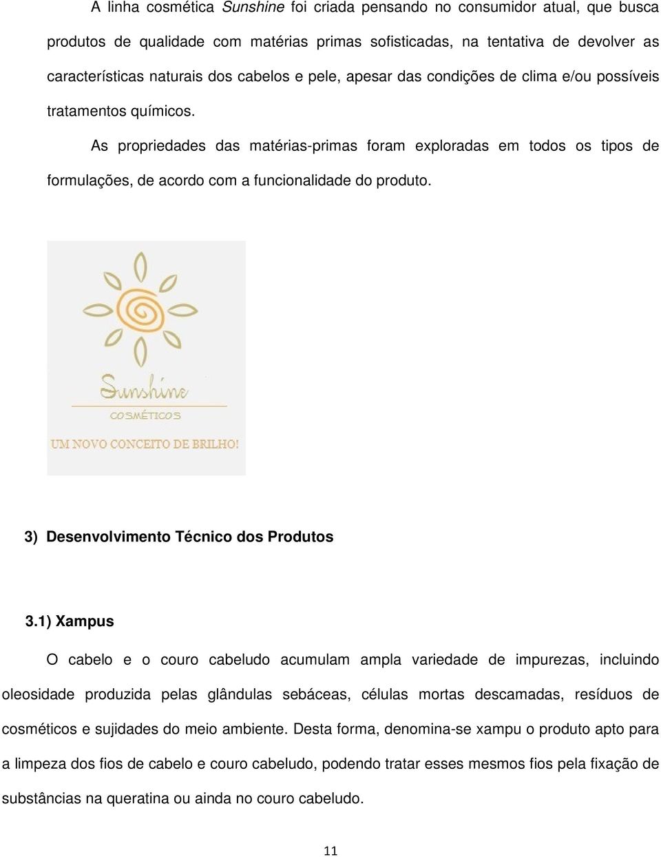 As propriedades das matérias-primas foram exploradas em todos os tipos de formulações, de acordo com a funcionalidade do produto. 3) Desenvolvimento Técnico dos Produtos 3.