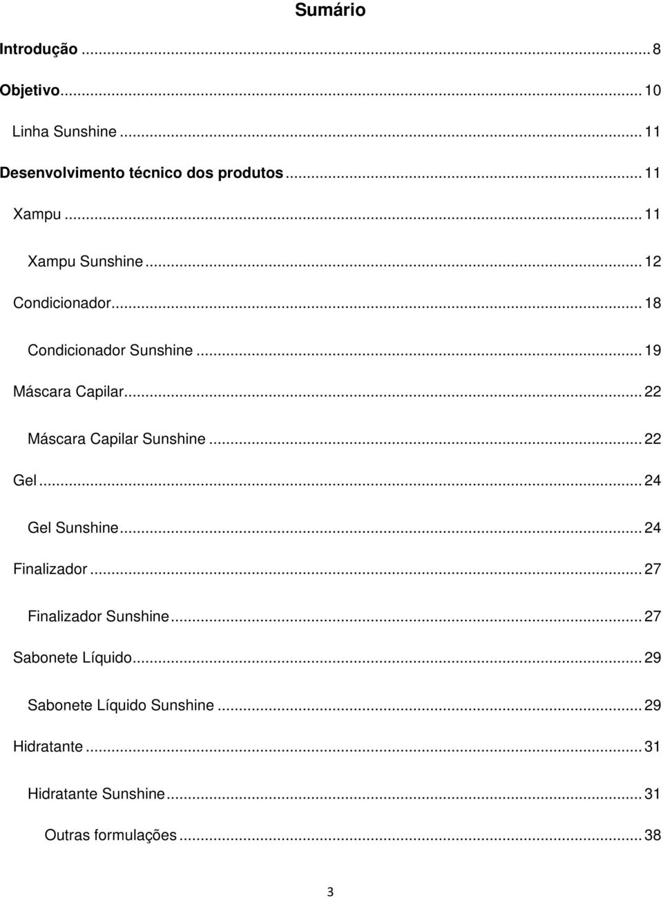 .. 22 Máscara Capilar Sunshine... 22 Gel... 24 Gel Sunshine... 24 Finalizador... 27 Finalizador Sunshine.