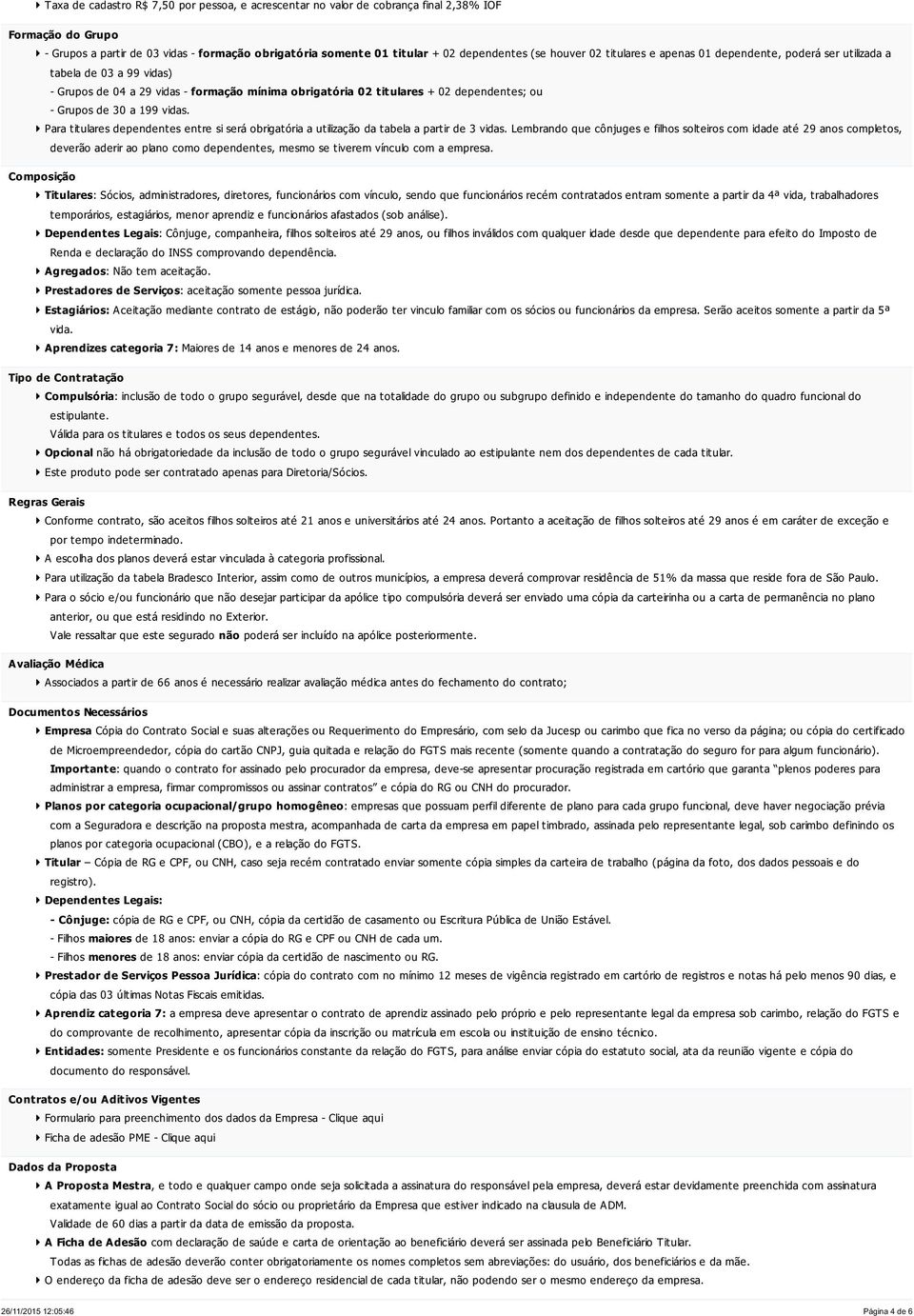 199 vidas. Para titulares dependentes entre si será obrigatória a utilização da tabela a partir de 3 vidas.