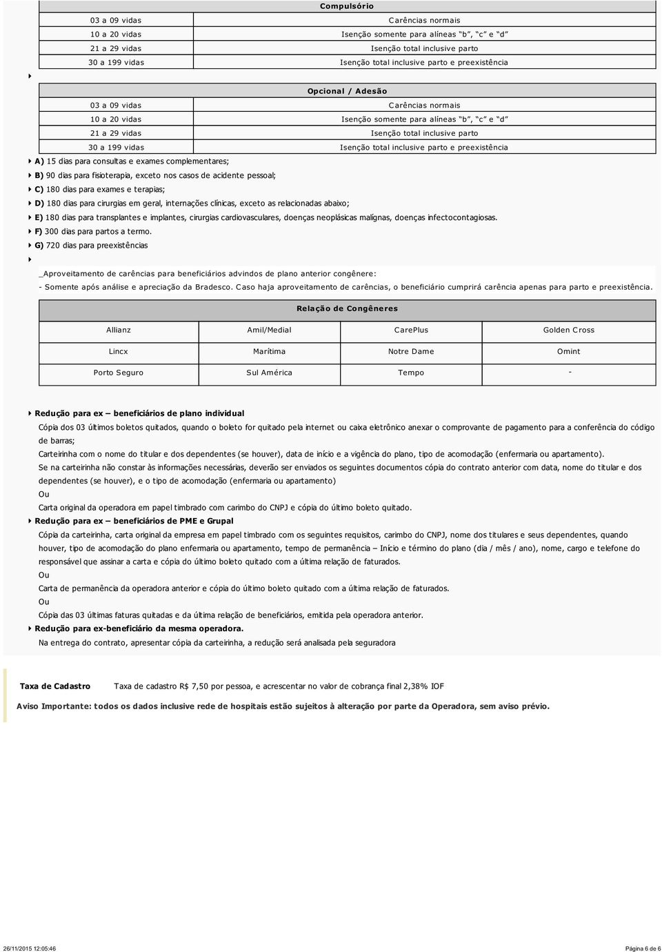 parto e preexistência A) 15 dias para consultas e exames complementares; B) 90 dias para fisioterapia, exceto nos casos de acidente pessoal; C) 180 dias para exames e terapias; D) 180 dias para