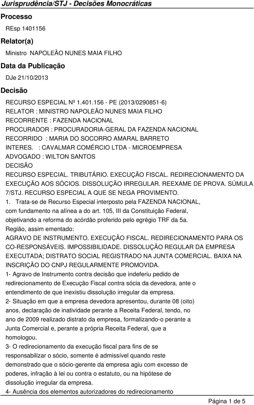 156 - PE (2013/0290851-6) RELATOR : MINISTRO NAPOLEÃO NUNES MAIA FILHO RECORRENTE : FAZENDA NACIONAL PROCURADOR : PROCURADORIA-GERAL DA FAZENDA NACIONAL RECORRIDO : MARIA DO SOCORRO AMARAL BARRETO