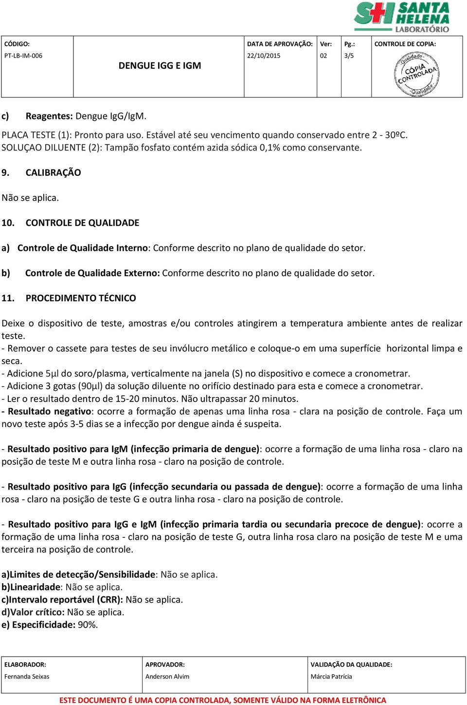 CONTROLE DE QUALIDADE a) Controle de Qualidade Interno: Conforme descrito no plano de qualidade do setor. b) Controle de Qualidade Externo: Conforme descrito no plano de qualidade do setor. 11.