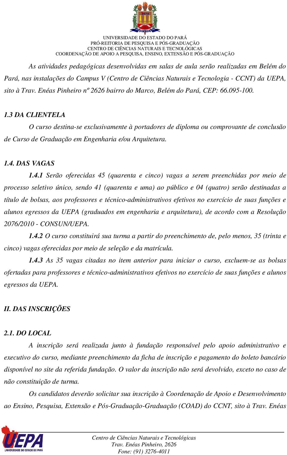 3 DA CLIENTELA O curso destina-se exclusivamente à portadores de diploma ou comprovante de conclusão de Curso de Graduação em Engenharia e/ou Arquitetura. 1.4.