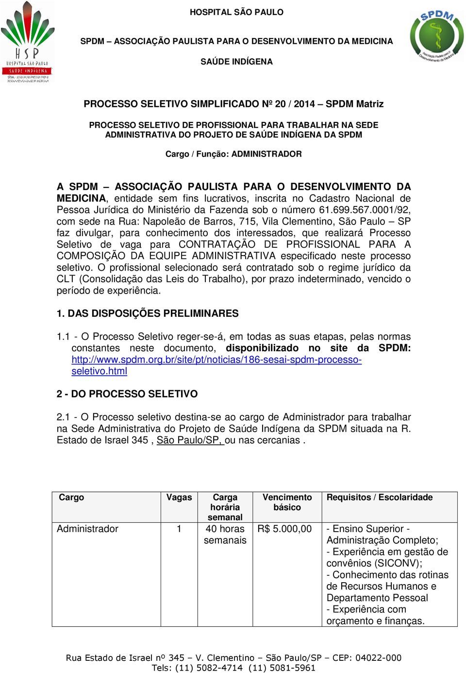 0001/92, com sede na Rua: Napoleão de Barros, 715, Vila Clementino, São Paulo SP faz divulgar, para conhecimento dos interessados, que realizará Processo Seletivo de vaga para CONTRATAÇÃO DE