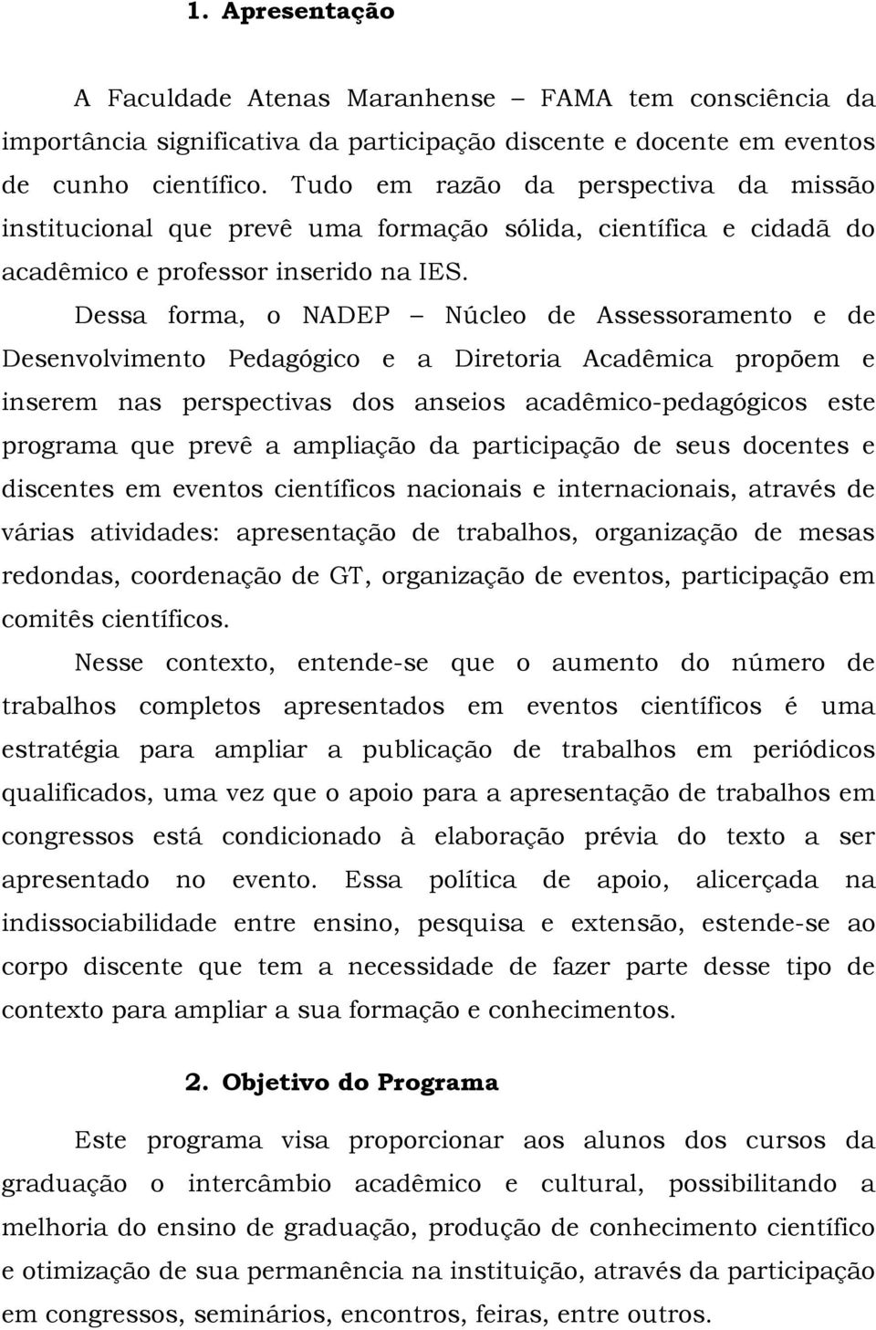 Dessa forma, o NADEP Núcleo de Assessoramento e de Desenvolvimento Pedagógico e a Diretoria Acadêmica propõem e inserem nas perspectivas dos anseios acadêmico-pedagógicos este programa que prevê a