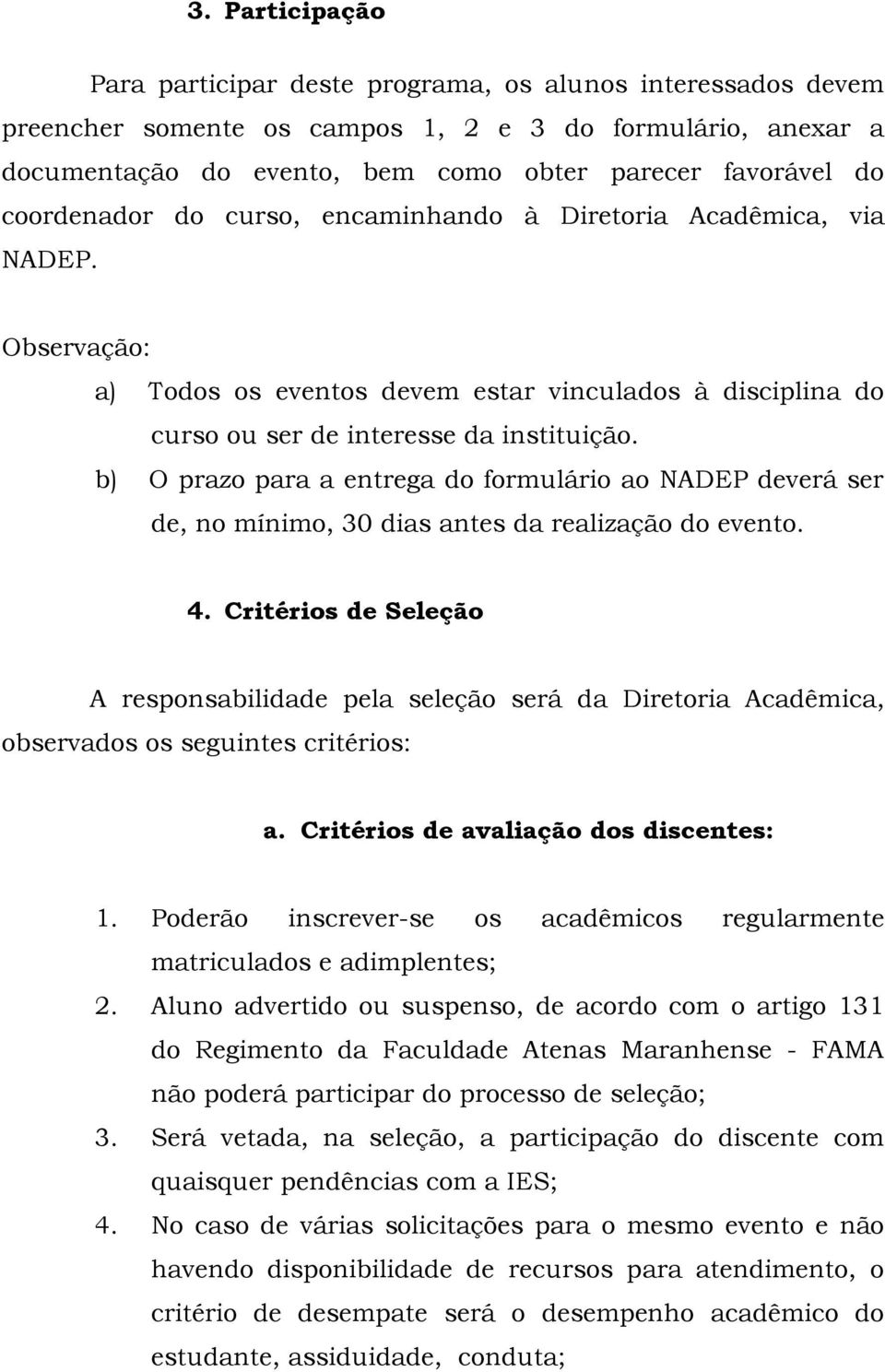 b) O prazo para a entrega do formulário ao NADEP deverá ser de, no mínimo, 30 dias antes da realização do evento. 4.