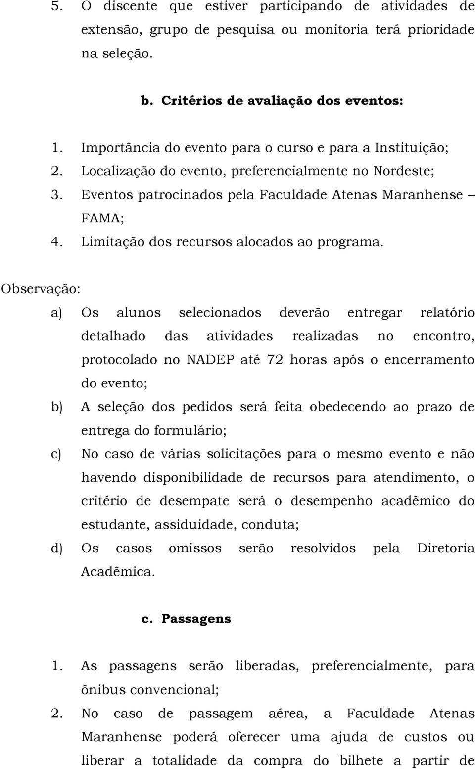 Limitação dos recursos alocados ao programa.