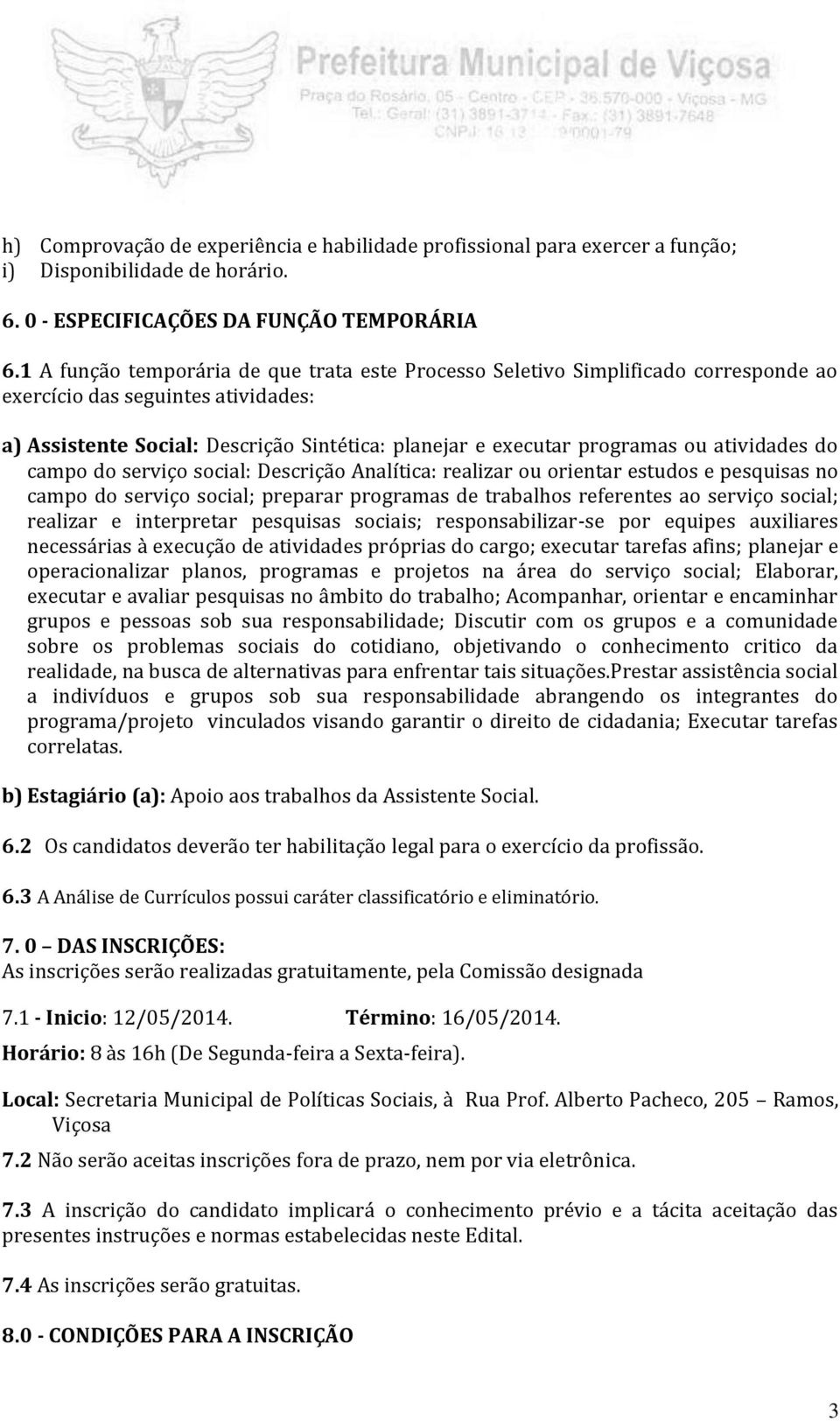 atividades do campo do serviço social: Descrição Analítica: realizar ou orientar estudos e pesquisas no campo do serviço social; preparar programas de trabalhos referentes ao serviço social; realizar