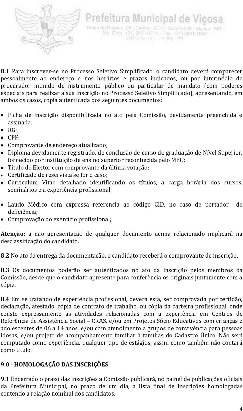 documentos: Ficha de inscrição disponibilizada no ato pela Comissão, devidamente preenchida e assinada.