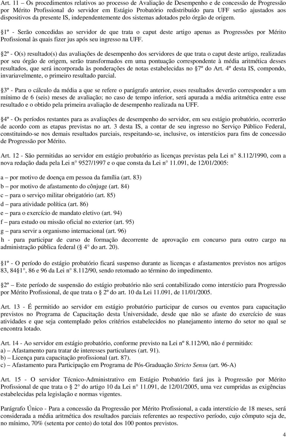 1º - Serão concedidas ao servidor de que trata o caput deste artigo apenas as Progressões por Mérito Profissional às quais fizer jus após seu ingresso na UFF.