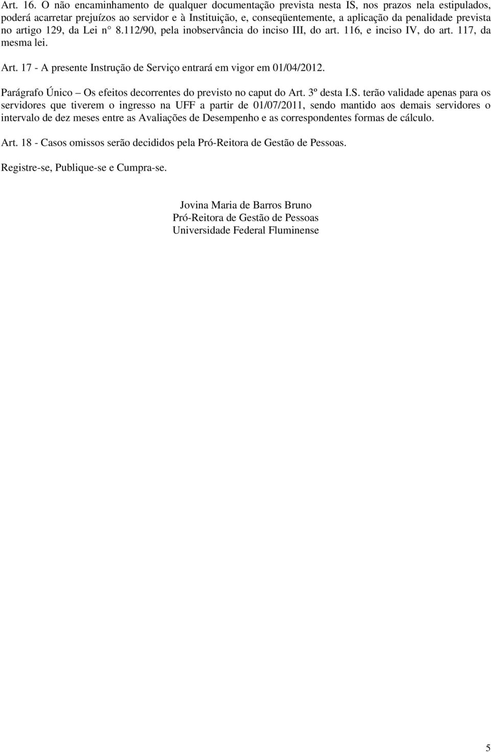 prevista no artigo 129, da Lei n 8.112/90, pela inobservância do inciso III, do art. 116, e inciso IV, do art. 117, da mesma lei. Art.