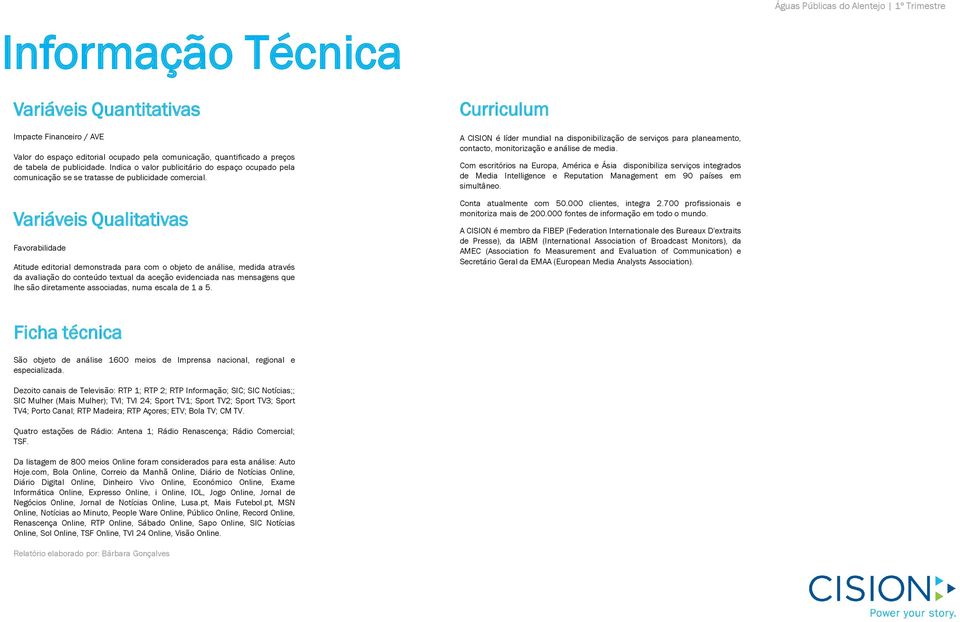 Variáveis Qualitativas Favorabilidade Atitude editorial demonstrada para com o objeto de análise, medida através da avaliação do conteúdo textual da aceção evidenciada nas mensagens que lhe são