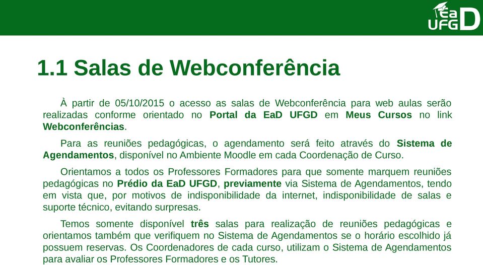 Orientamos a todos os Professores Formadores para que somente marquem reuniões pedagógicas no Prédio da EaD UFGD, previamente via Sistema de Agendamentos, tendo em vista que, por motivos de