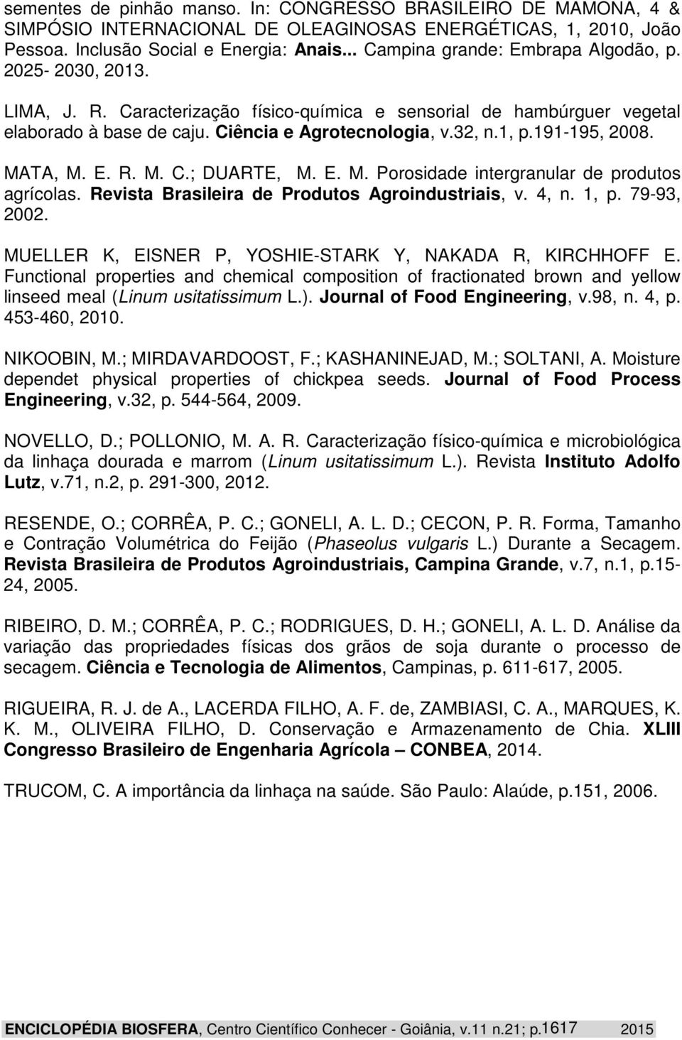 191-195, 2008. MATA, M. E. R. M. C.; DUARTE, M. E. M. Porosidade intergranular de produtos agrícolas. Revista Brasileira de Produtos Agroindustriais, v. 4, n. 1, p. 79-93, 2002.