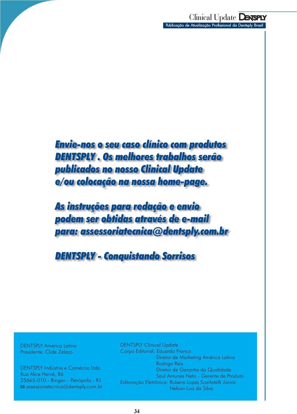 br DENTSPLY - Conquistando Sorrisos DENTSPLY América Latina Presidente: Clide Zelazo DENTSPLY Indústria e Comércio Ltda.