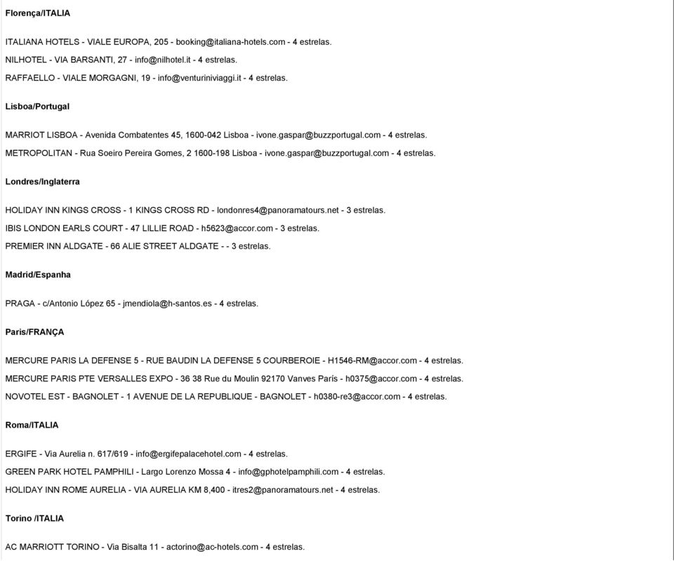 METROPOLITAN - Rua Soeiro Pereira Gomes, 2 1600-198 Lisboa - ivone.gaspar@buzzportugal.com - 4 estrelas. Londres/Inglaterra HOLIDAY INN KINGS CROSS - 1 KINGS CROSS RD - londonres4@panoramatours.