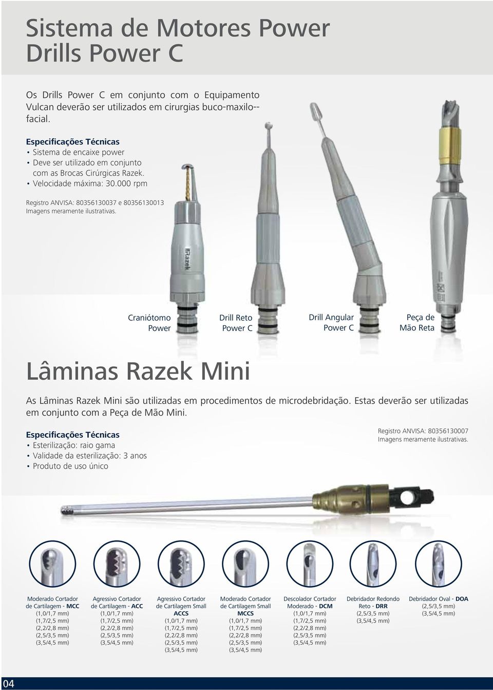 000 rpm Registro ANVISA: 803561037 e 803561013 Craniótomo Power Drill Reto Power C Drill Angular Power C Peça de Mão Reta Lâminas Razek Mini As Lâminas Razek Mini são utilizadas em procedimentos de