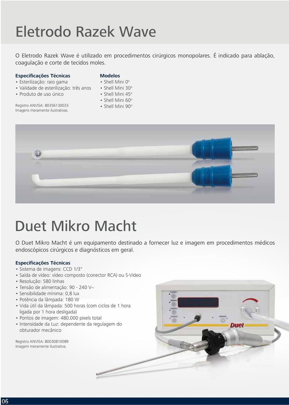 Macht O Duet Mikro Macht é um equipamento destinado a fornecer luz e imagem em procedimentos médicos endoscópicos cirúrgicos e diagnósticos em geral.