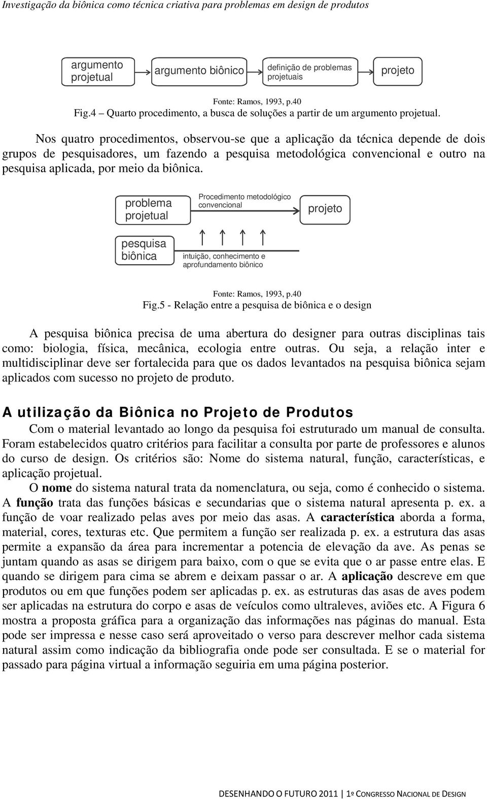 biônica. problema projetual pesquisa biônica Procedimento metodológico convencional intuição, conhecimento e aprofundamento biônico Fonte: Ramos, 1993, p.40 Fig.