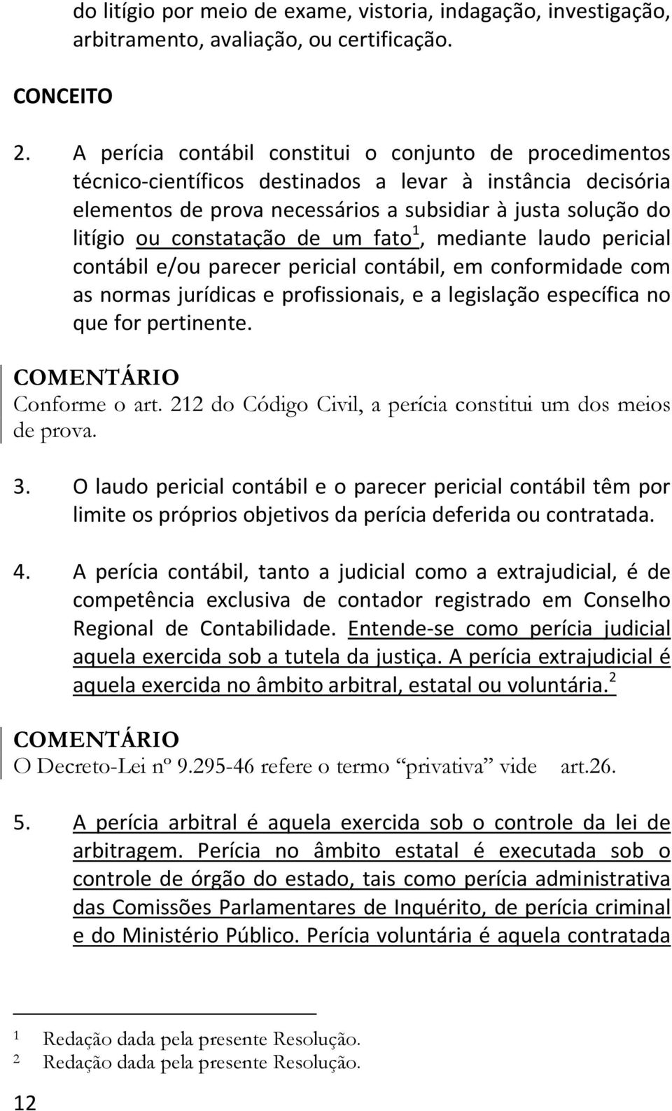 constatação de um fato 1, mediante laudo pericial contábil e/ou parecer pericial contábil, em conformidade com as normas jurídicas e profissionais, e a legislação específica no que for pertinente.