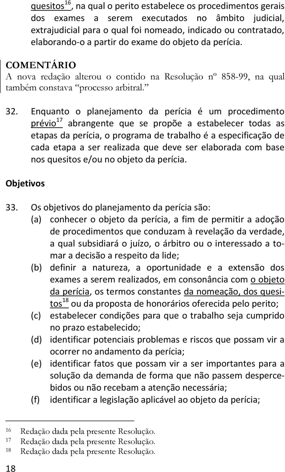 Enquanto o planejamento da perícia é um procedimento prévio 17 abrangente que se propõe a estabelecer todas as etapas da perícia, o programa de trabalho é a especificação de cada etapa a ser