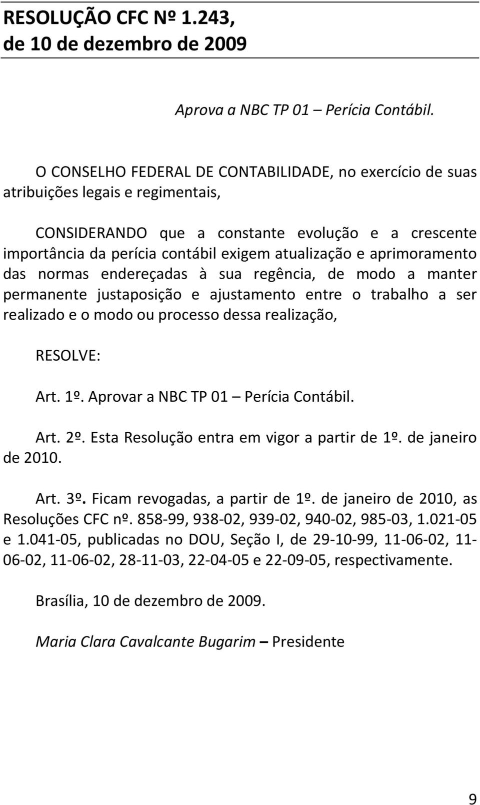 aprimoramento das normas endereçadas à sua regência, de modo a manter permanente justaposição e ajustamento entre o trabalho a ser realizado e o modo ou processo dessa realização, RESOLVE: Art. 1º.