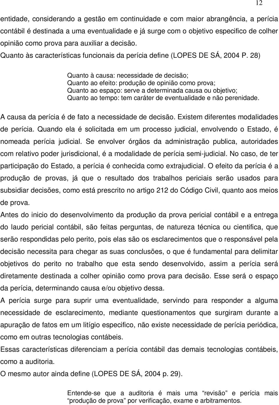 28) Quanto à causa: necessidade de decisão; Quanto ao efeito: produção de opinião como prova; Quanto ao espaço: serve a determinada causa ou objetivo; Quanto ao tempo: tem caráter de eventualidade e