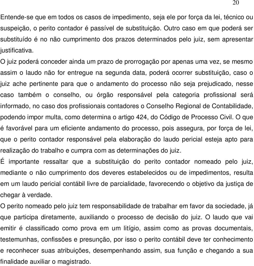 O juiz poderá conceder ainda um prazo de prorrogação por apenas uma vez, se mesmo assim o laudo não for entregue na segunda data, poderá ocorrer substituição, caso o juiz ache pertinente para que o