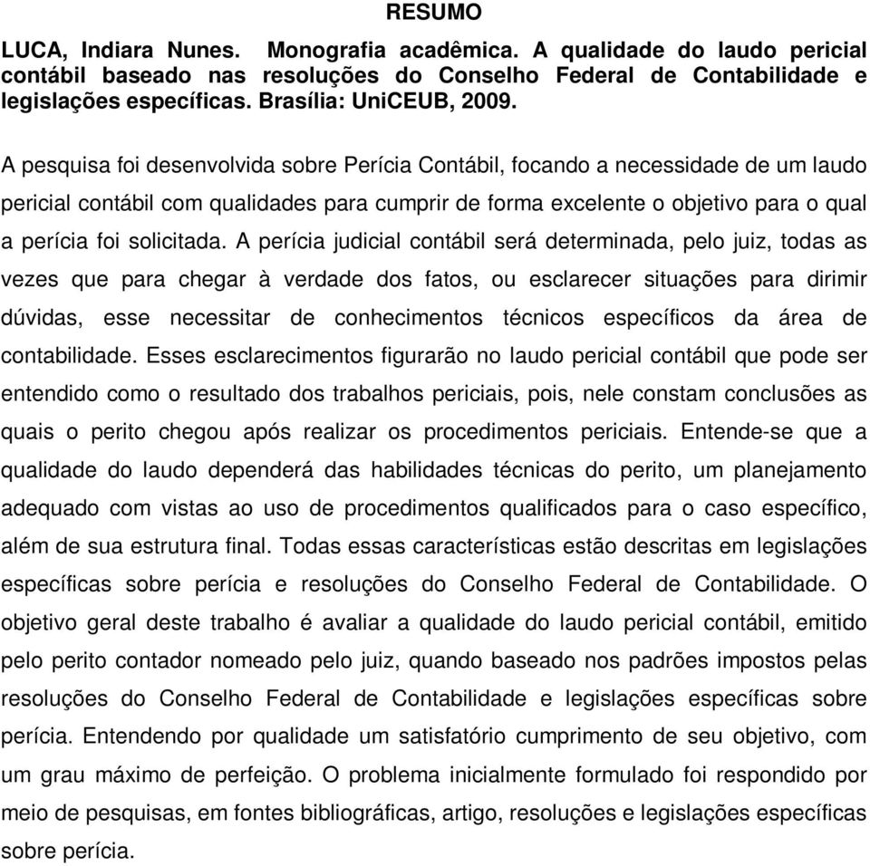 A perícia judicial contábil será determinada, pelo juiz, todas as vezes que para chegar à verdade dos fatos, ou esclarecer situações para dirimir dúvidas, esse necessitar de conhecimentos técnicos